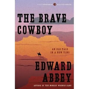 The Brave Cowboy: An Old Tale in a New Time -- Edward Abbey